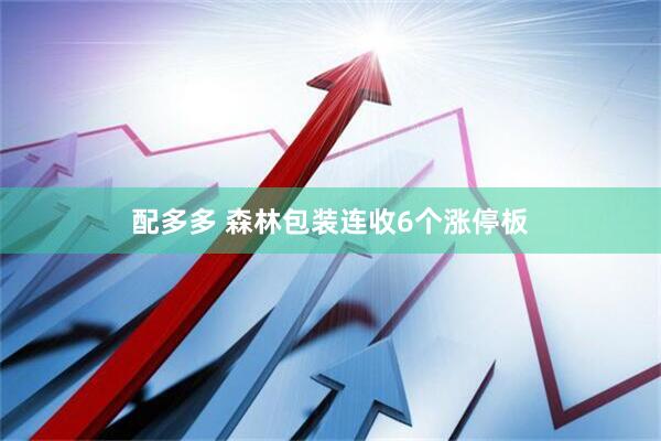 配多多 森林包装连收6个涨停板